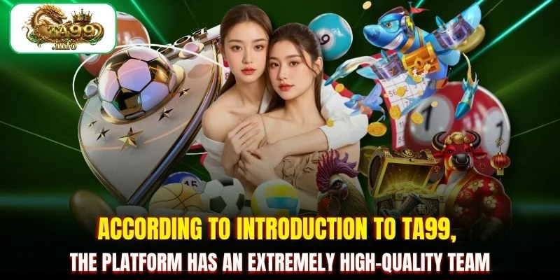 According to Introduction to TA99, the platform has an extremely high-quality team