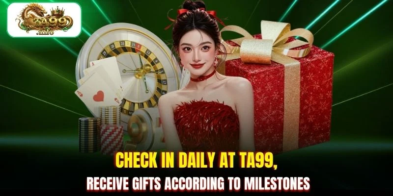 Check in daily at TA99, receive gifts according to milestones