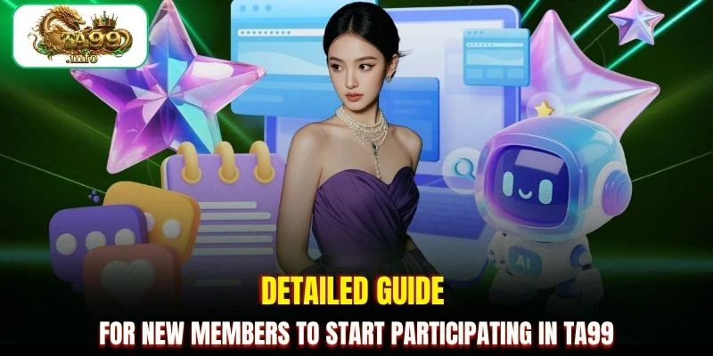 Detailed guide for new members to start participating in TA99