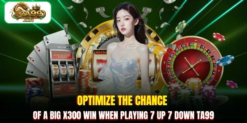 Optimize the chance of a big X300 win when playing 7 Up 7 Down TA99