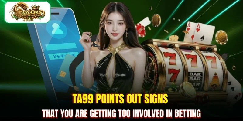 TA99 points out signs that you are getting too involved in betting