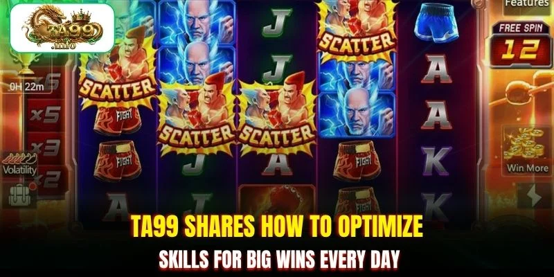 TA99 shares how to optimize skills for big wins every day