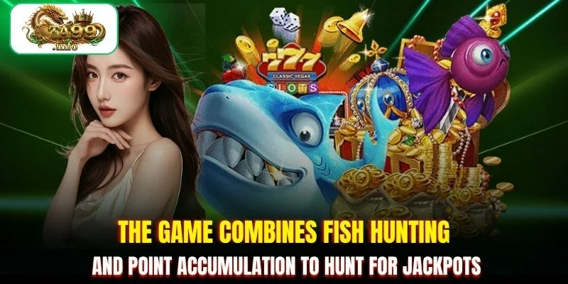 The game combines fish hunting and point accumulation to hunt for jackpots